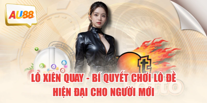 Lô Xiên Quay – Bí Quyết Chơi Lô Đề Hiện Đại Cho Người Mới 1 Lô Xiên Quay – Bí Quyết Chơi Lô Đề Hiện Đại Cho Người Mới